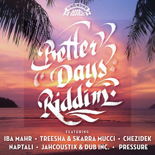 Better Days Riddim [Oneness Records] (2017)