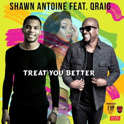 Shawn Antoine feat. Qraig - Treat You Better (2017) Single