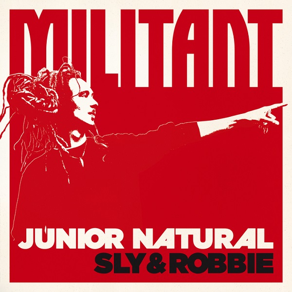 Junior Natural + Sly & Robbie: Militant (2017) Album