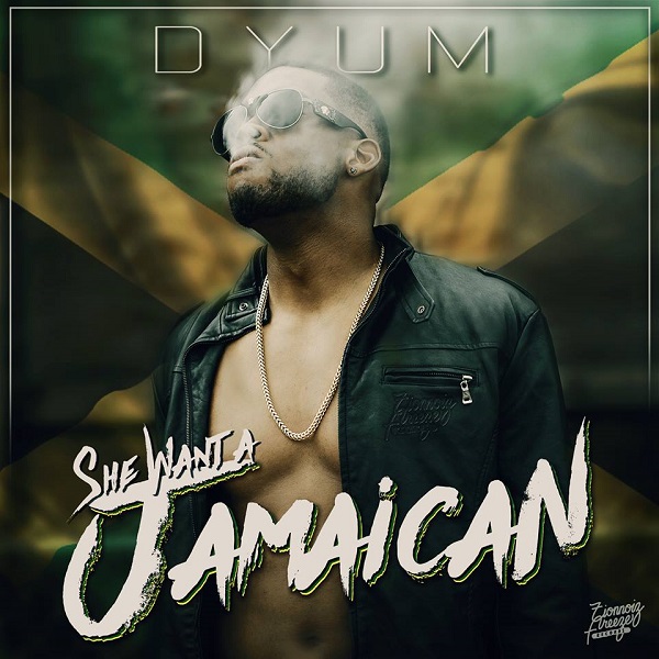 Dyum - She Want A Jamaican (2018) Single