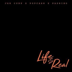 Jah Cure feat. Popcaan x Padrino - Life is Real (2018) Single