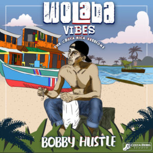 Bobby Hustle - Wolaba Vibes: The Costa Rica Sessions (2019) EP
