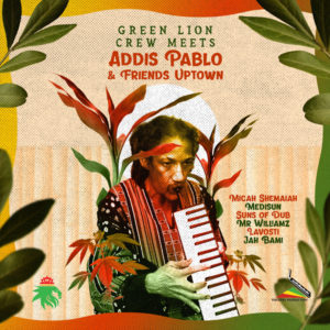 Green Lion Crew meets Addis Pablo & Friends Uptown (2021) Album
