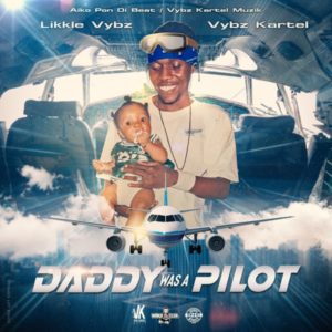 Likkle Vybz x Vybz Kartel - Daddy Was A Pilot (2021) Single