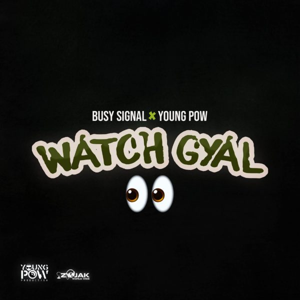 Busy Signal x Young Pow - Watch Gyal (2022) Single
